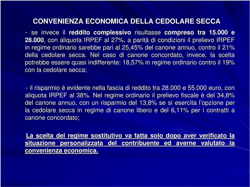 Nel caso di canone concordato, invece, la scelta potrebbe essere quasi indifferente: 18,57% in regime ordinario contro c il 19% con la cedolare secca; - il risparmio è evidente nella fascia di