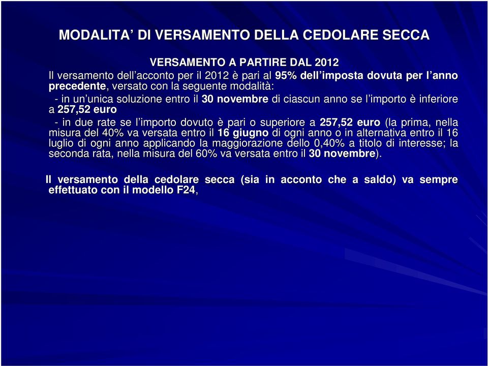 257,52 euro (la prima, nella misura del 40% va versata entro il 16 giugno di ogni anno o in alternativa entro il 16 luglio di ogni anno applicando la maggiorazione dello 0,40% a titolo