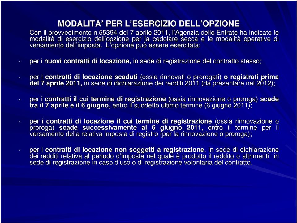 L opzione L può essere esercitata: - per i nuovi contratti di locazione, in sede di registrazione del contratto stesso; - per i contratti di locazione scaduti (ossia rinnovati o prorogati) o