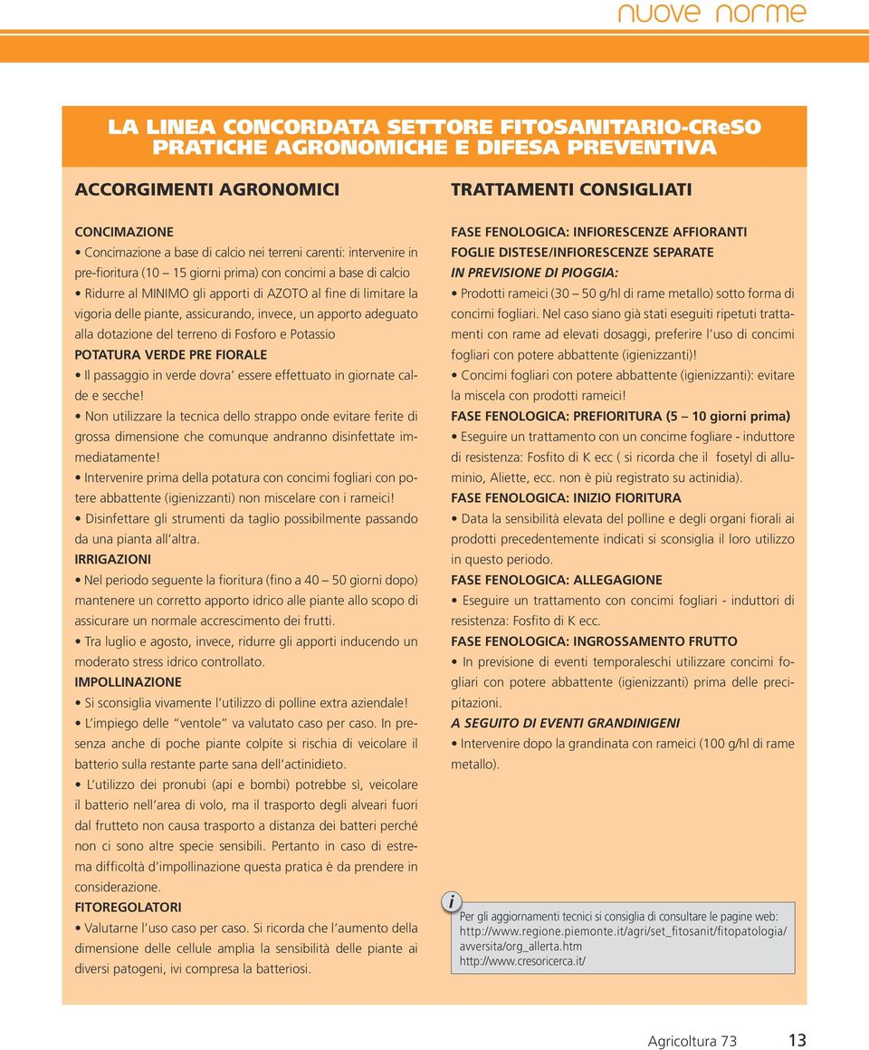 apporto adeguato alla dotazione del terreno di Fosforo e Potassio POTATURA VERDE PRE FIORALE Il passaggio in verde dovra essere effettuato in giornate calde e secche!