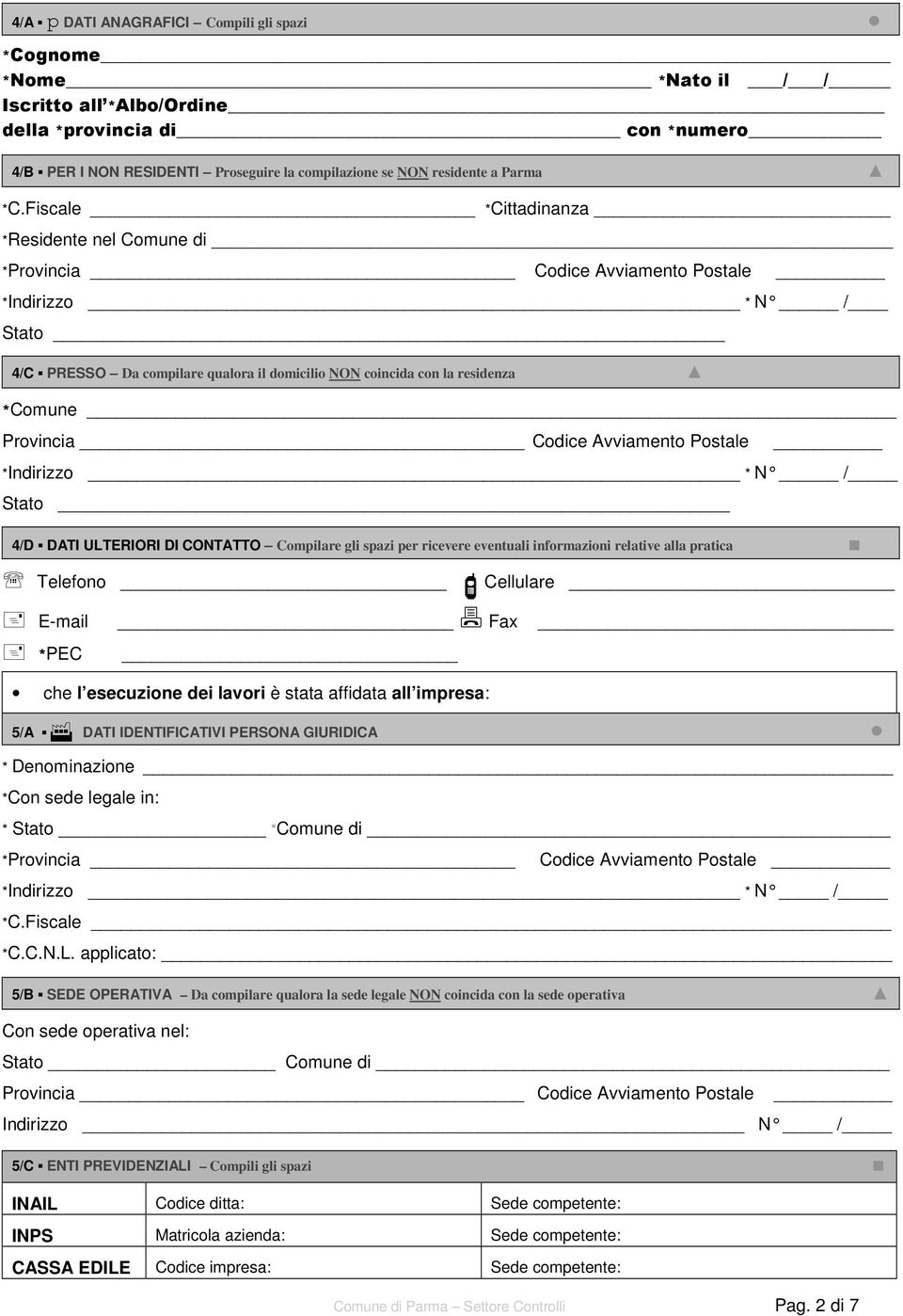 Fiscale *Cittadinanza *Residente nel Comune di *Provincia Codice Avviamento Postale *Indirizzo * N / Stato 4/C PRESSO Da compilare qualora il domicilio NON coincida con la residenza *Comune Provincia