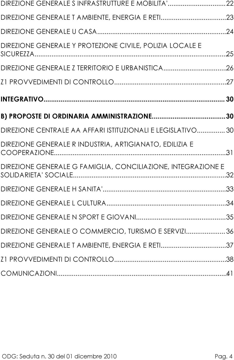 ..30 DIREZIONE CENTRALE AA AFFARI ISTITUZIONALI E LEGISLATIVO... 30 DIREZIONE GENERALE R INDUSTRIA, ARTIGIANATO, EDILIZIA E COOPERAZIONE.