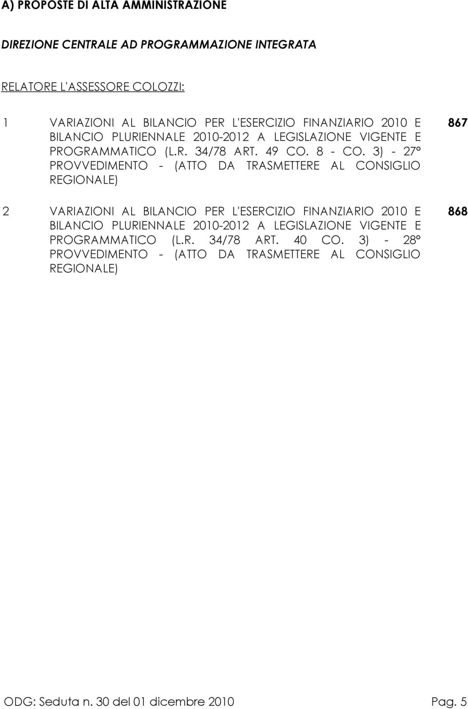 3) - 27 PROVVEDIMENTO - (ATTO DA TRASMETTERE AL CONSIGLIO REGIONALE) 2 VARIAZIONI AL BILANCIO PER L'ESERCIZIO FINANZIARIO 2010 E BILANCIO PLURIENNALE