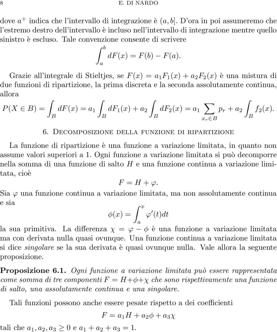 Gzie ll integle di Stieltjes, se F (x) = 1 F 1 (x) + 2 F 2 (x) è un mistu di due funzioni di iptizione, l pim discet e l second ssolutmente continu, llo P (X B) = df (x) = 1 df 1 (x) + 2 df 2 (x) = 1