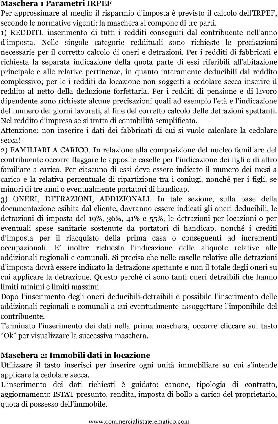 Nelle singole categorie reddituali sono richieste le precisazioni necessarie per il corretto calcolo di oneri e detrazioni.