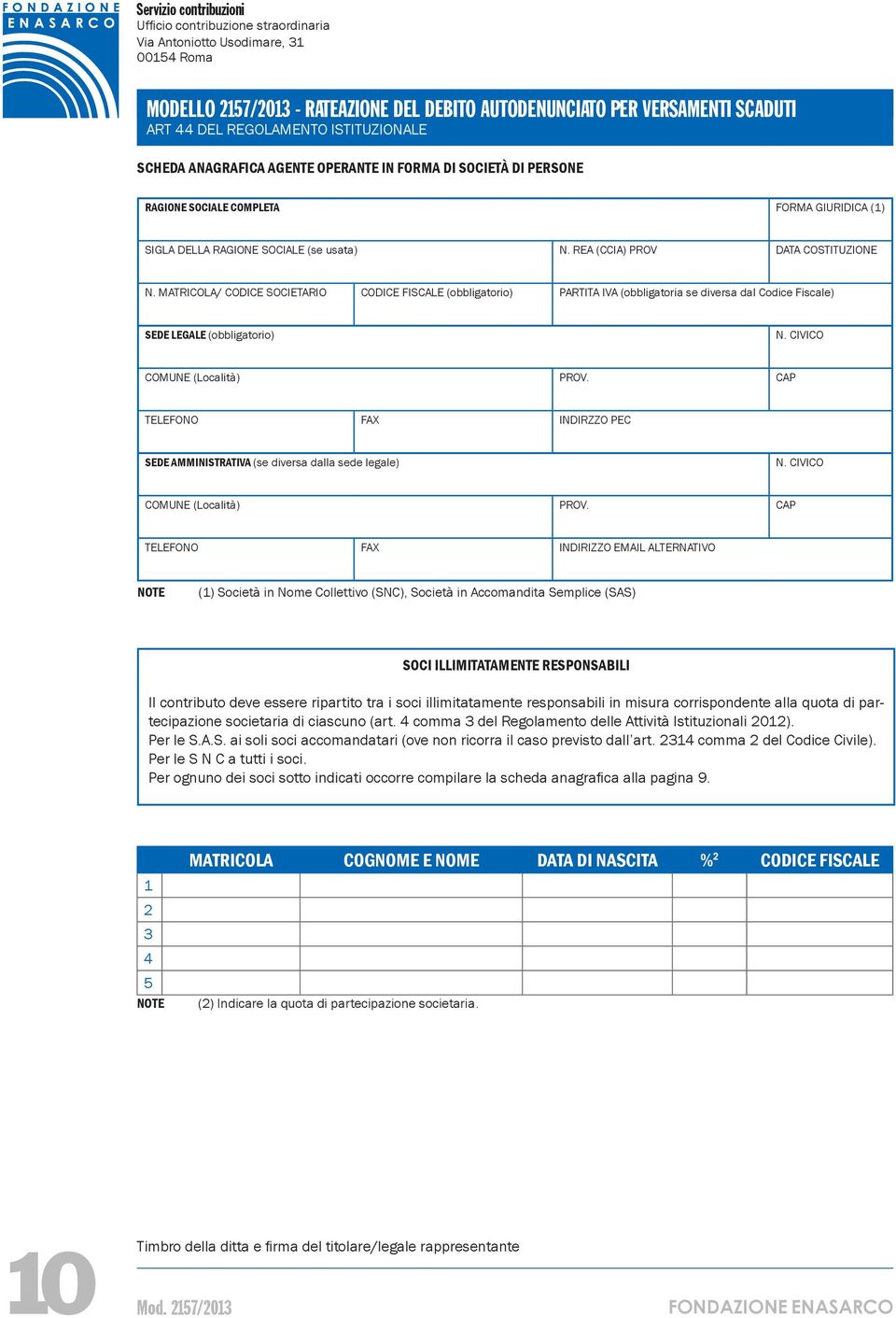 diversa dalla sede legale) TELEFONO FAX INDIRIZZO EMAIL ALTERNATIVO NOTE (1) Società in Nome Collettivo (SNC), Società in Accomandita Semplice (SAS) SOCI ILLIMITATAMENTE RESPONSABILI Il contributo