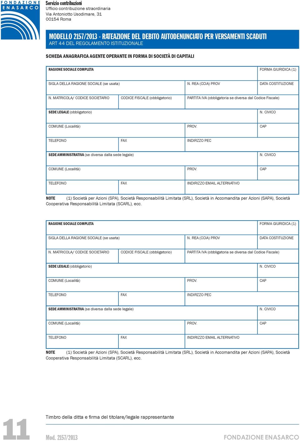 diversa dalla sede legale) TELEFONO FAX INDIRIZZO EMAIL ALTERNATIVO NOTE (1) Società per Azioni (SPA), Società Responsabilità Limitata (SRL), Società in Accomandita per Azioni (SAPA), Società