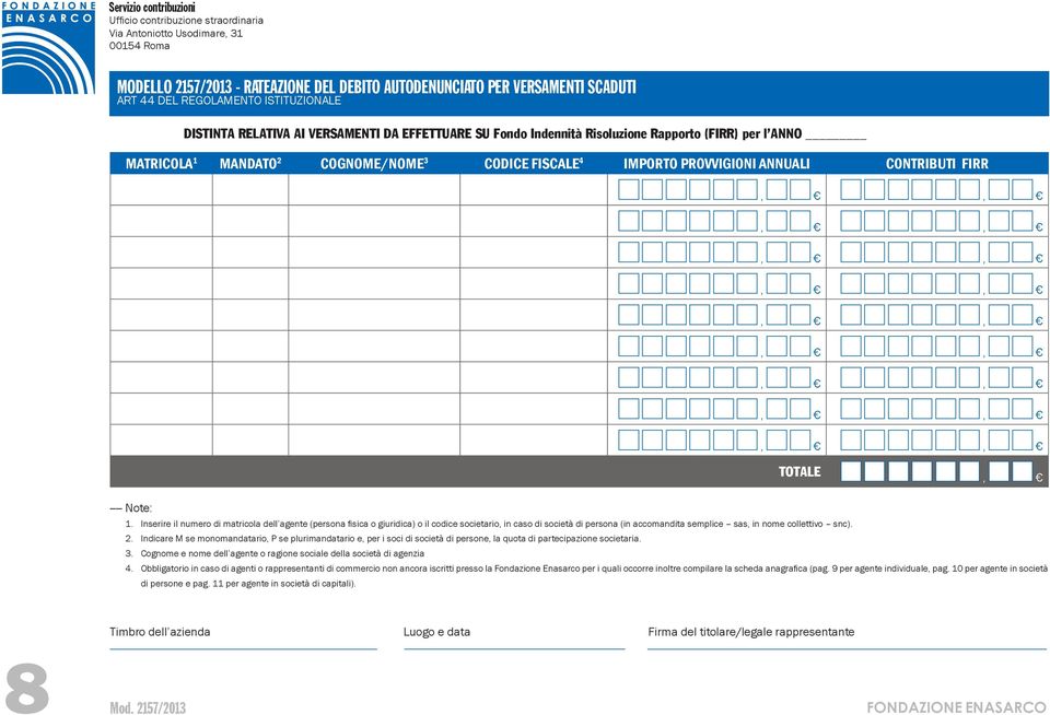 Inserire il numero di matricola dell agente (persona fisica o giuridica) o il codice societario, in caso di società di persona (in accomandita semplice sas, in nome collettivo snc). 2.