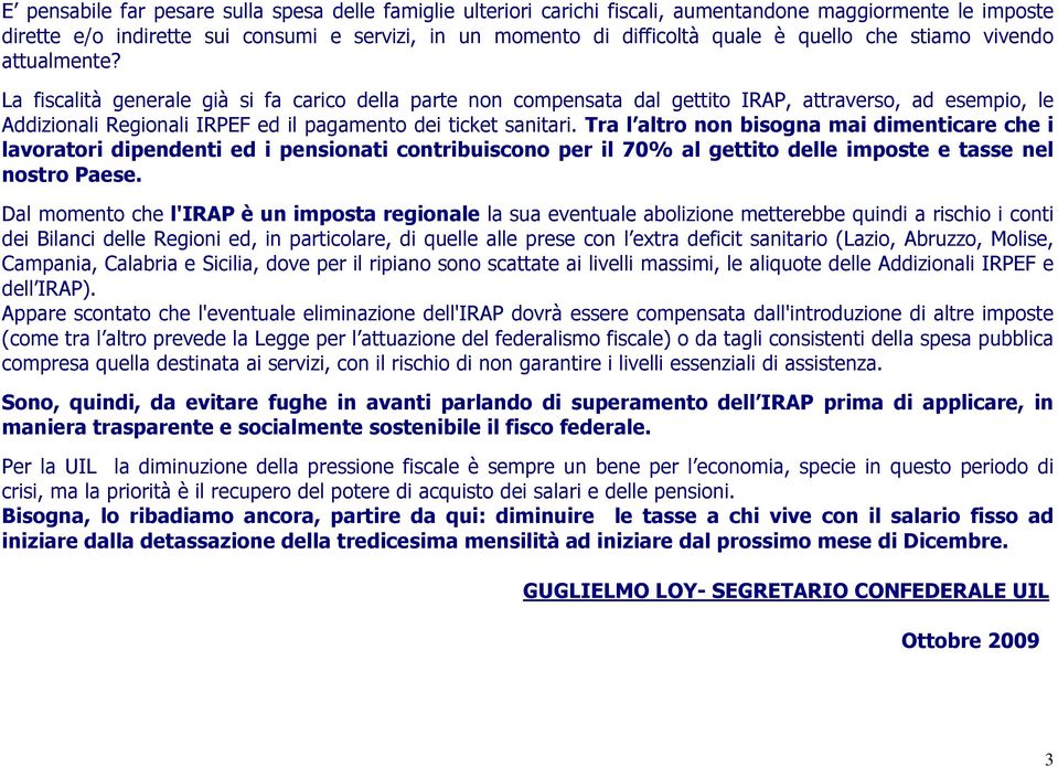 La fiscalità generale già si fa carico della parte non compensata dal gettito IRAP, attraverso, ad esempio, le Addizionali Regionali IRPEF ed il pagamento dei ticket sanitari.