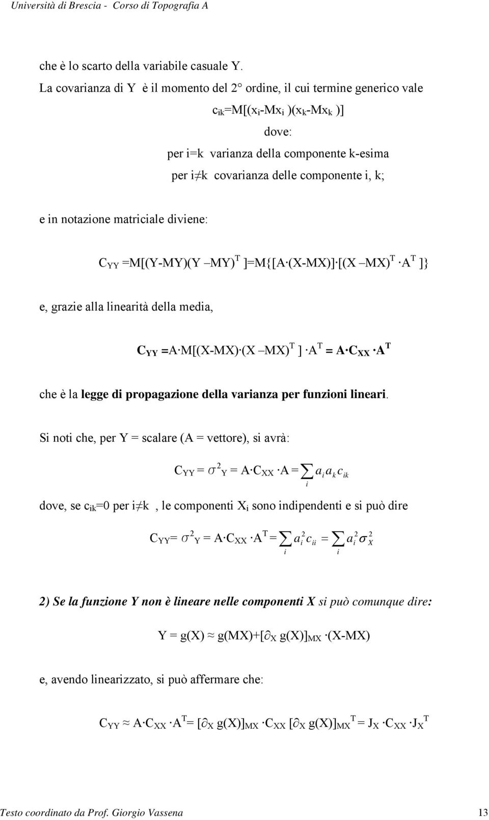 dvene: C YY =M[(Y-MY)(Y MY) T ]=M{[A (X-MX)] [(X MX) T A T ]} e, graze alla lneartà della meda, C YY =A M[(X-MX) (X MX) T ] A T = A C XX A T che è la legge d propagazone della varanza per funzon