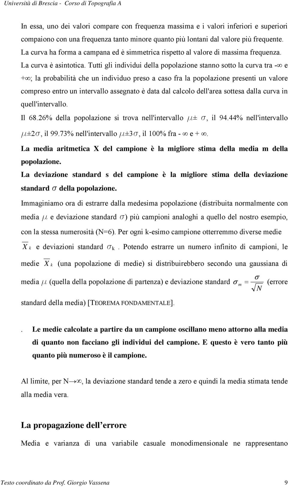 Tutt gl ndvdu della popolazone stanno sotto la curva tra - e + ; la probabltà che un ndvduo preso a caso fra la popolazone present un valore compreso entro un ntervallo assegnato è data dal calcolo