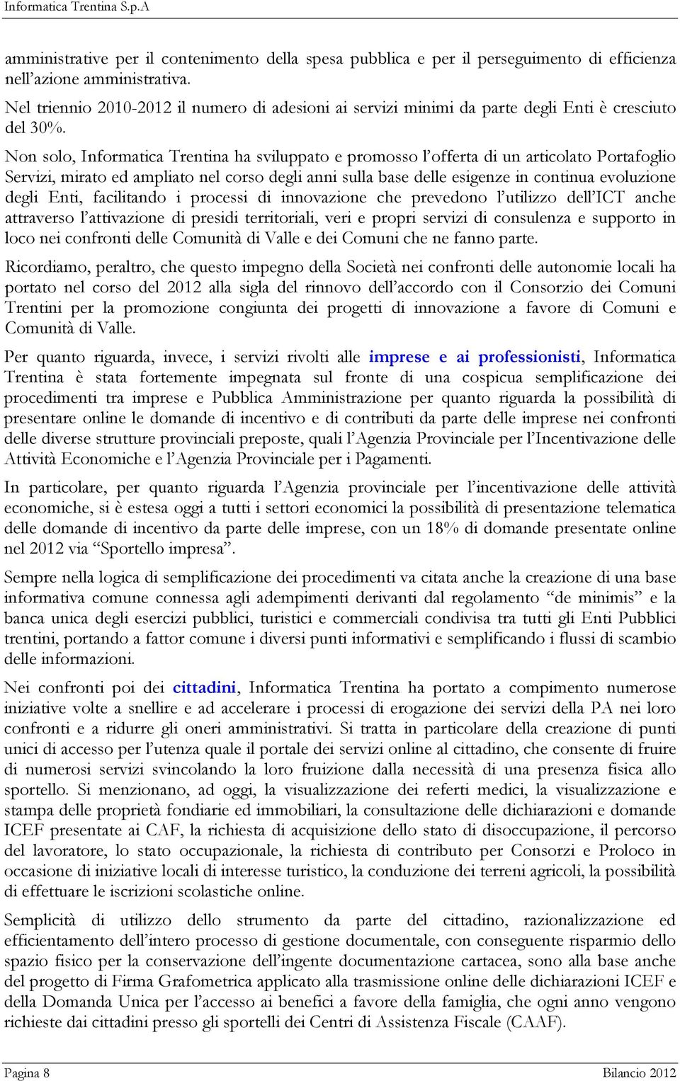 Non solo, Informatica Trentina ha sviluppato e promosso l offerta di un articolato Portafoglio Servizi, mirato ed ampliato nel corso degli anni sulla base delle esigenze in continua evoluzione degli