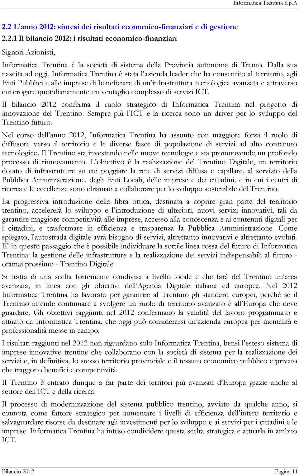 attraverso cui erogare quotidianamente un ventaglio complesso di servizi ICT. Il bilancio 2012 conferma il ruolo strategico di Informatica Trentina nel progetto di innovazione del Trentino.