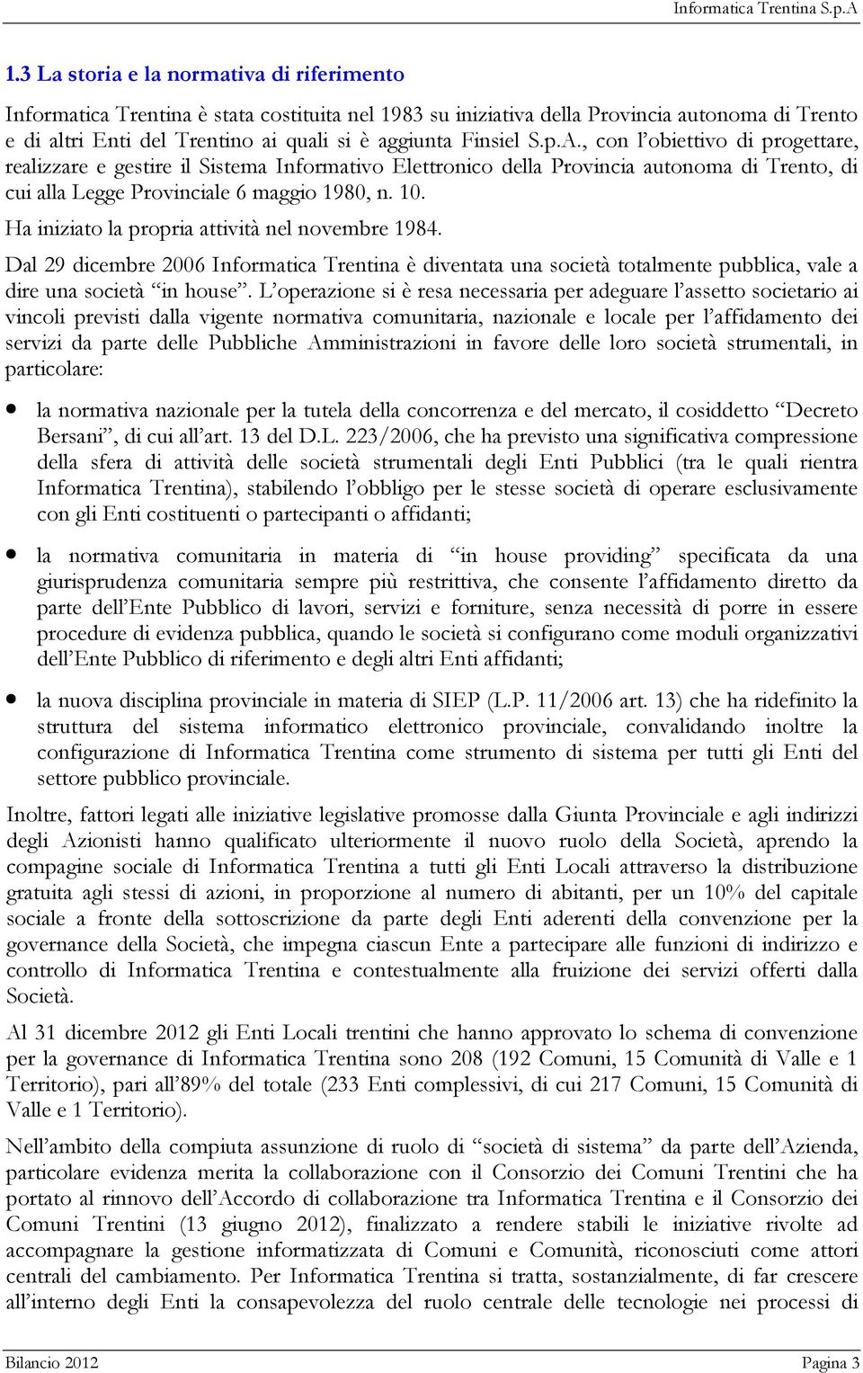 Ha iniziato la propria attività nel novembre 1984. Dal 29 dicembre 2006 Informatica Trentina è diventata una società totalmente pubblica, vale a dire una società in house.