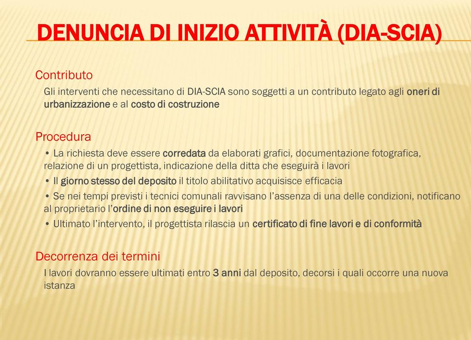 abilitativo acquisisce efficacia Se nei tempi previsti i tecnici comunali ravvisano l assenza di una delle condizioni, notificano al proprietario l ordine di non eseguire i lavori Ultimato l