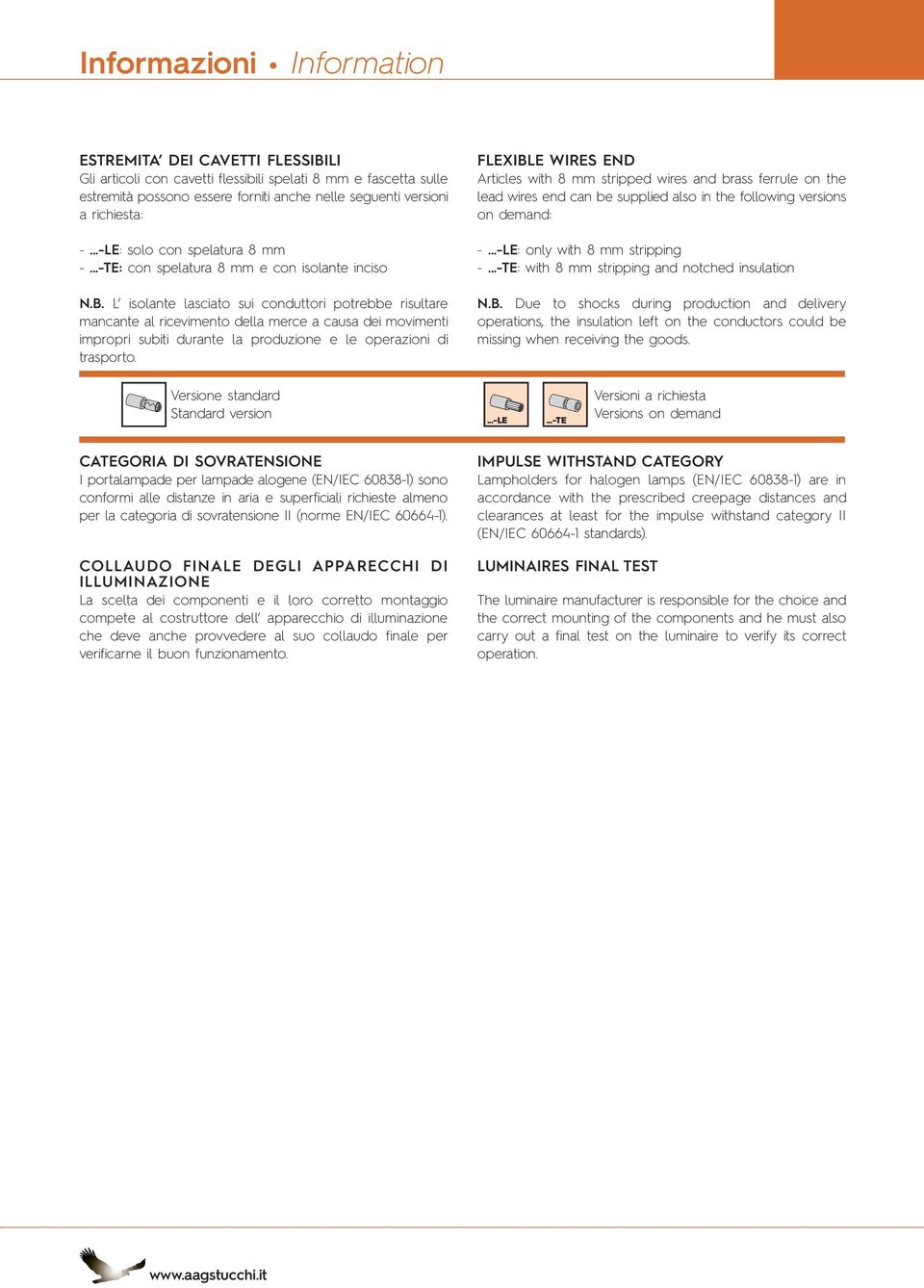 L isolante lasciato sui conduttori potrebbe risultare mancante al ricevimento della merce a causa dei movimenti impropri subiti durante la produzione e le operazioni di trasporto.