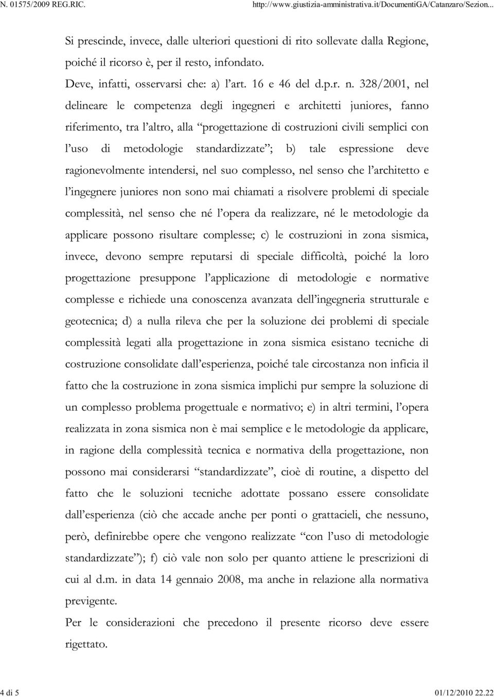 ; b) tale espressione deve ragionevolmente intendersi, nel suo complesso, nel senso che l architetto e l ingegnere juniores non sono mai chiamati a risolvere problemi di speciale complessità, nel