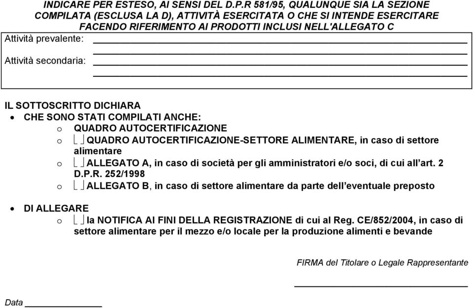 R 581/95, QUALUNQUE SIA LA SEZIONE COMPILATA (ESCLUSA LA D), ATTIVITÀ ESERCITATA O CHE SI INTENDE ESERCITARE FACENDO RIFERIMENTO AI PRODOTTI INCLUSI NELL'ALLEGATO C Attività prevalente: Attività