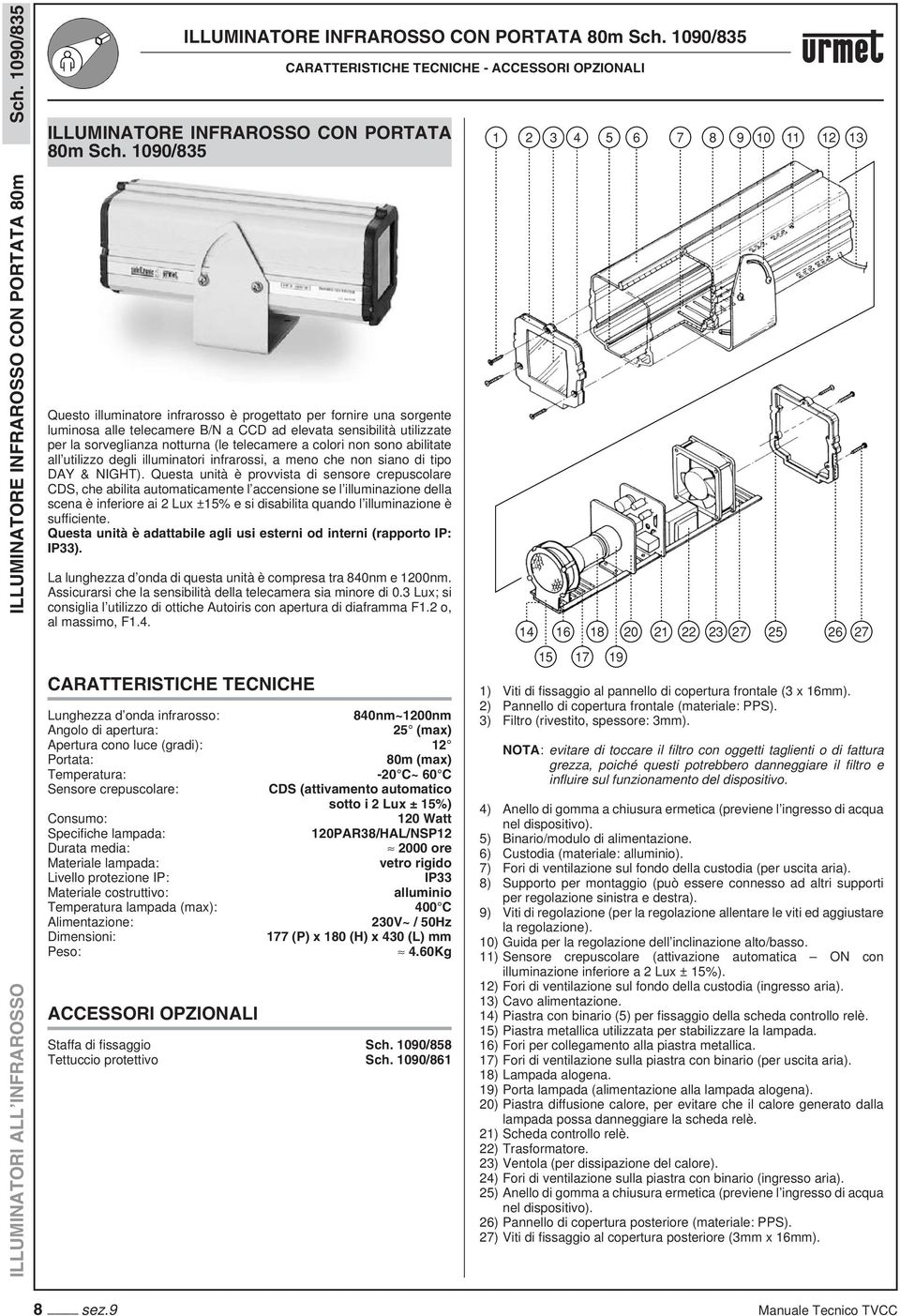 1090/835-1 2 3 4 5 6 7 8 9 10 11 12 13 ILLUMINATORE INFRAROSSO CON PORTATA 80m scena è inferiore ai 2 Lux ±15% e si disabilita quando l illuminazione è suffi ciente.