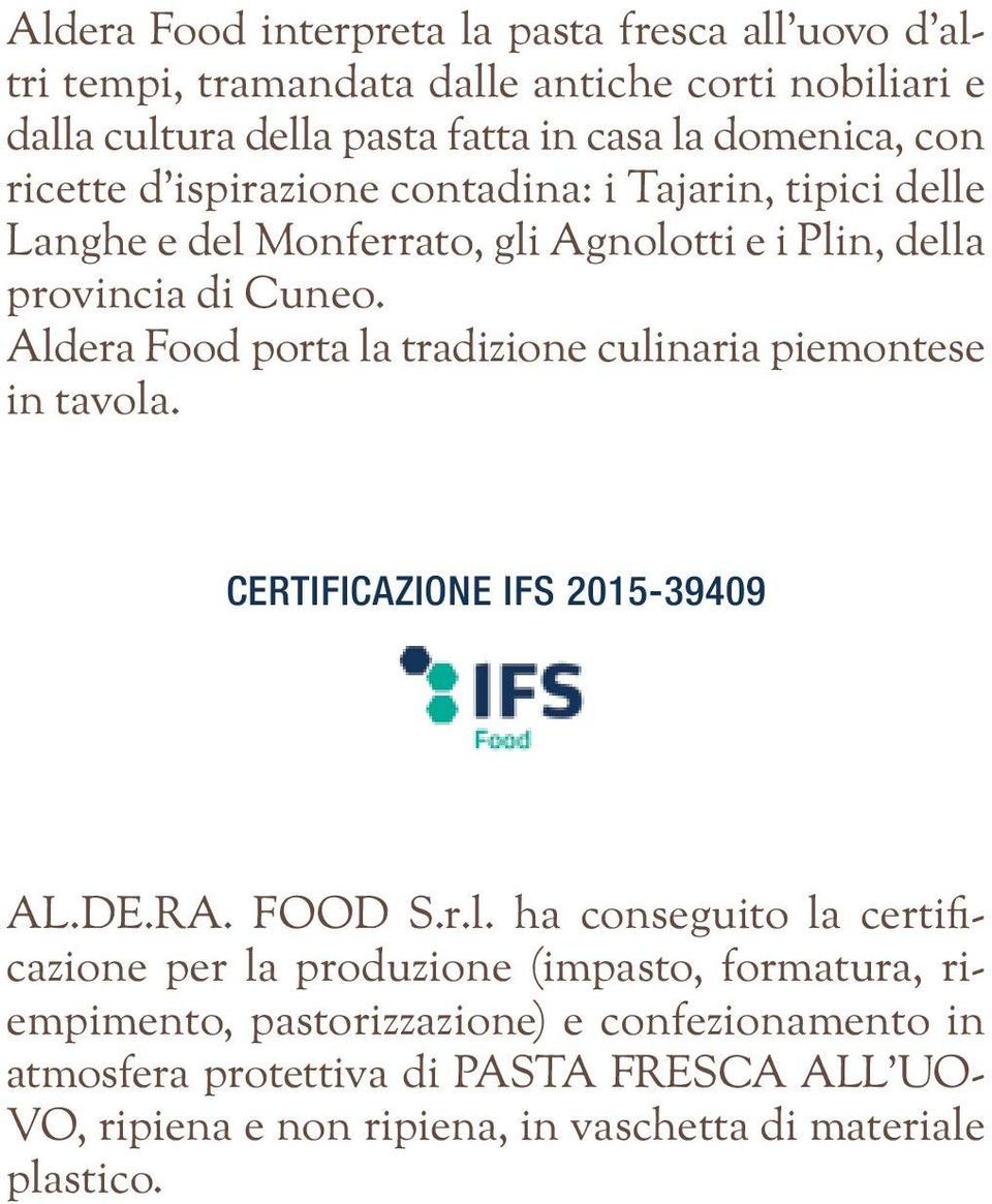 Aldera Food porta la tradizione culinaria piemontese in tavola. CERTIFICAZIONE IFS 2015-39409 AL.DE.RA. FOOD S.r.l. ha conseguito la certificazione per la