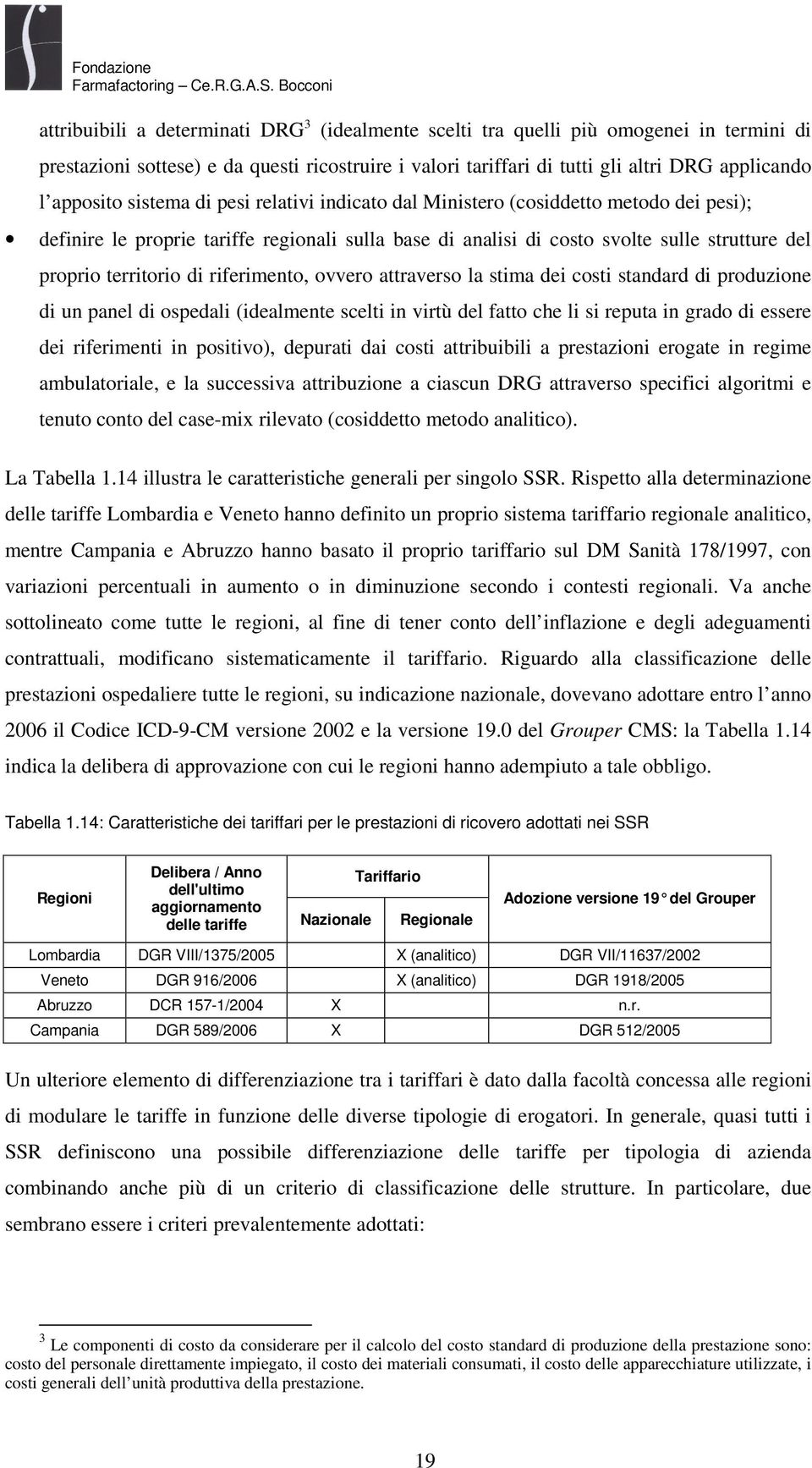 riferimento, ovvero attraverso la stima dei costi standard di produzione di un panel di ospedali (idealmente scelti in virtù del fatto che li si reputa in grado di essere dei riferimenti in