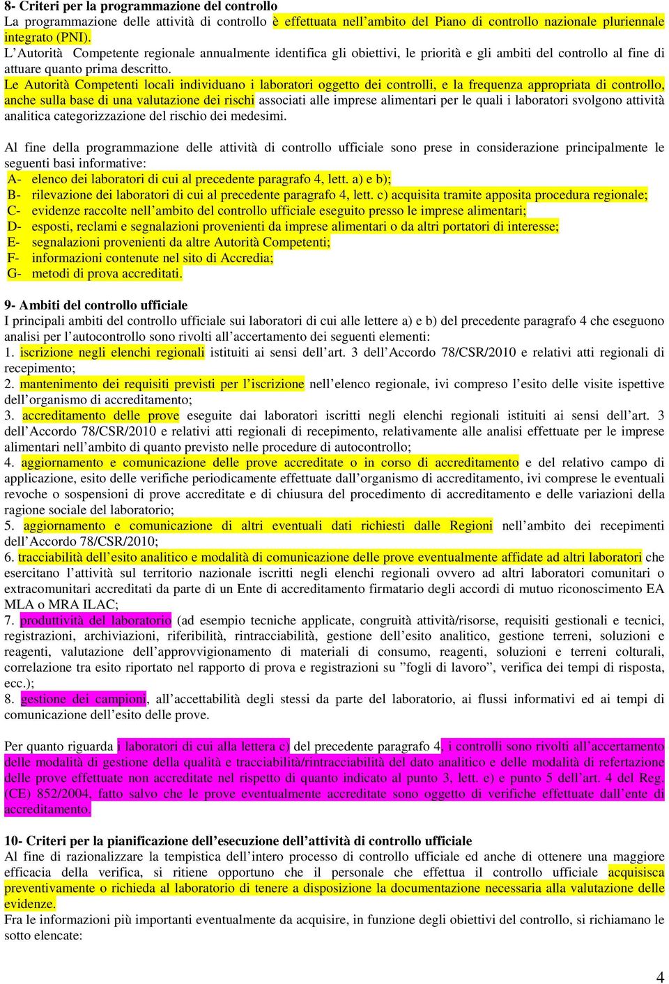 Le Autorità Competenti locali individuano i laboratori oggetto dei controlli, e la frequenza appropriata di controllo, anche sulla base di una valutazione dei rischi associati alle imprese alimentari