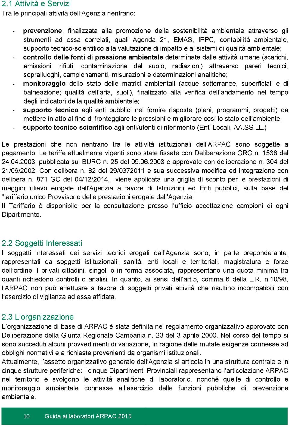 dalle attività umane (scarichi, emissioni, rifiuti, contaminazione del suolo, radiazioni) attraverso pareri tecnici, sopralluoghi, campionamenti, misurazioni e determinazioni analitiche; -