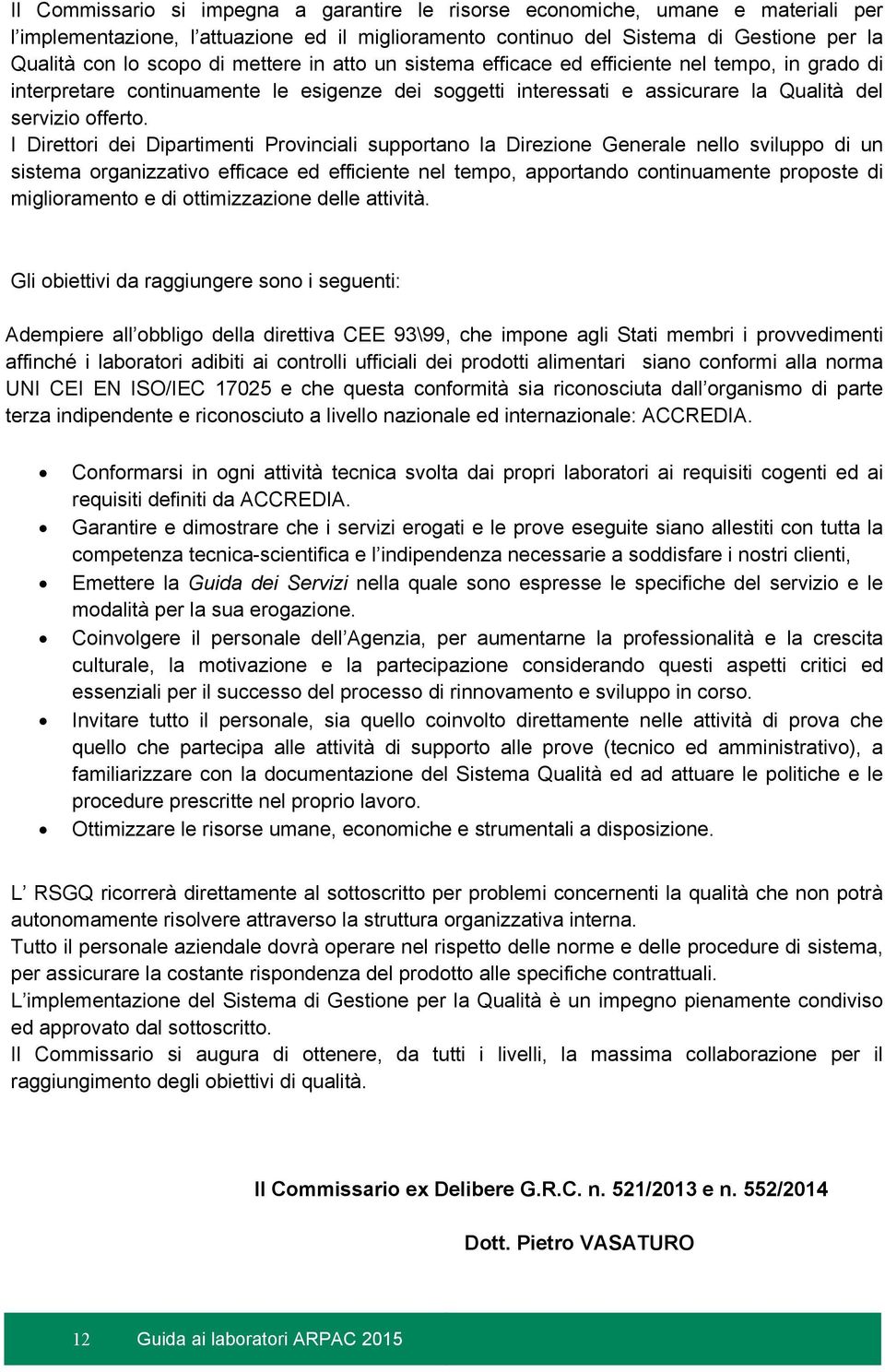 I Direttori dei Dipartimenti Provinciali supportano la Direzione Generale nello sviluppo di un sistema organizzativo efficace ed efficiente nel tempo, apportando continuamente proposte di