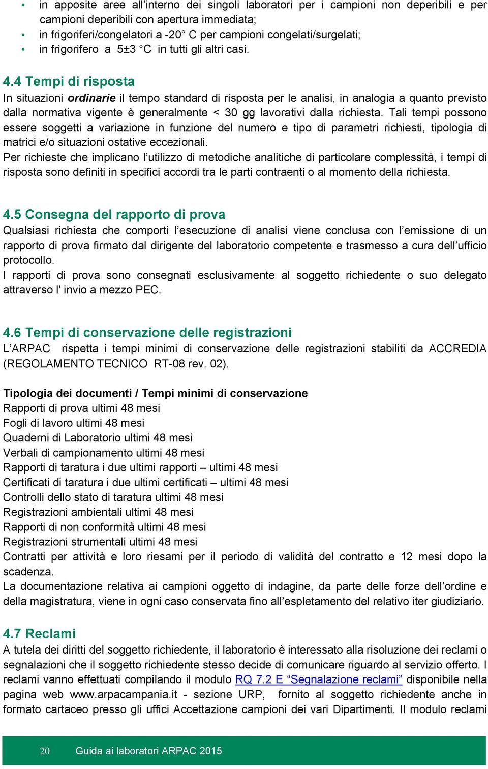 4 Tempi di risposta In situazioni ordinarie il tempo standard di risposta per le analisi, in analogia a quanto previsto dalla normativa vigente è generalmente < 30 gg lavorativi dalla richiesta.