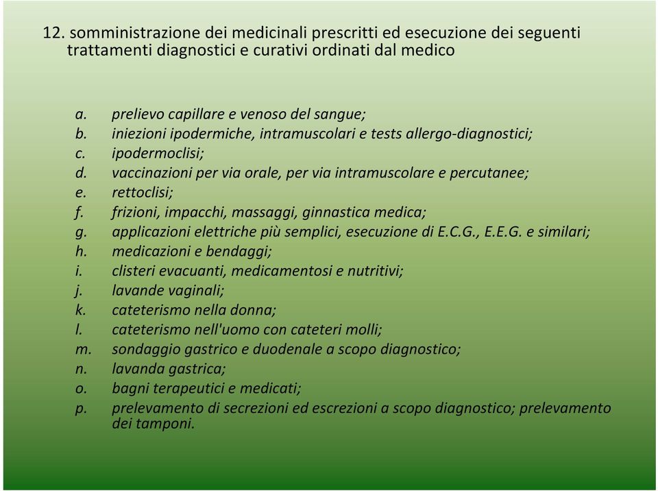 frizioni, impacchi, massaggi, ginnastica medica; g. applicazioni elettriche più semplici, esecuzione di E.C.G., E.E.G. e similari; h. medicazioni e bendaggi; i.