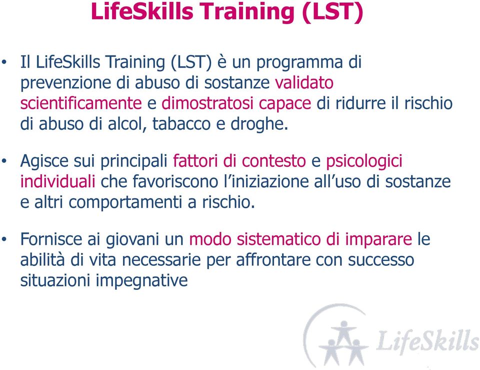 Agisce sui principali fattori di contesto e psicologici individuali che favoriscono l iniziazione all uso di sostanze e