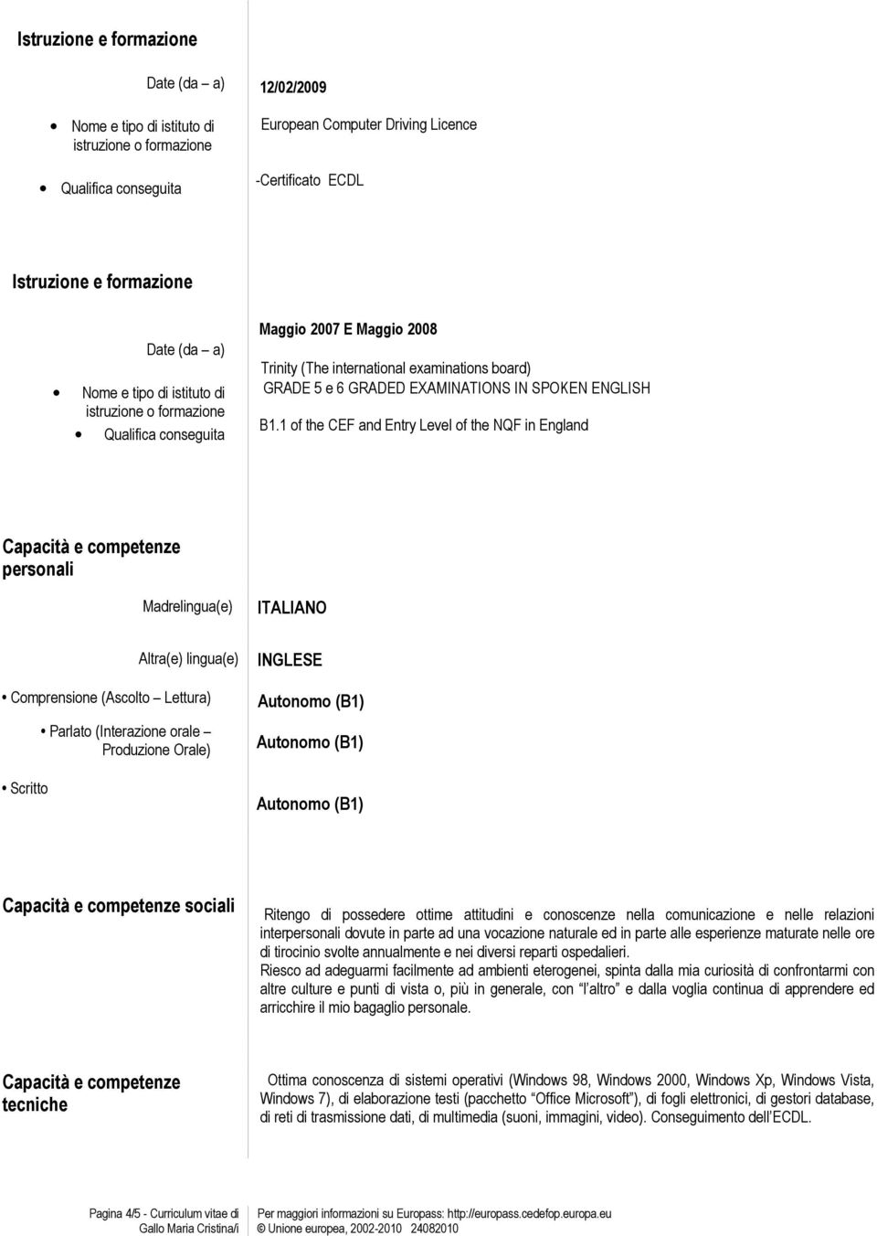 1 of the CEF and Entry Level of the NQF in England personali Madrelingua(e) ITALIANO Altra(e) lingua(e) Comprensione (Ascolto Lettura) Scritto Parlato (Interazione orale Produzione Orale) INGLESE