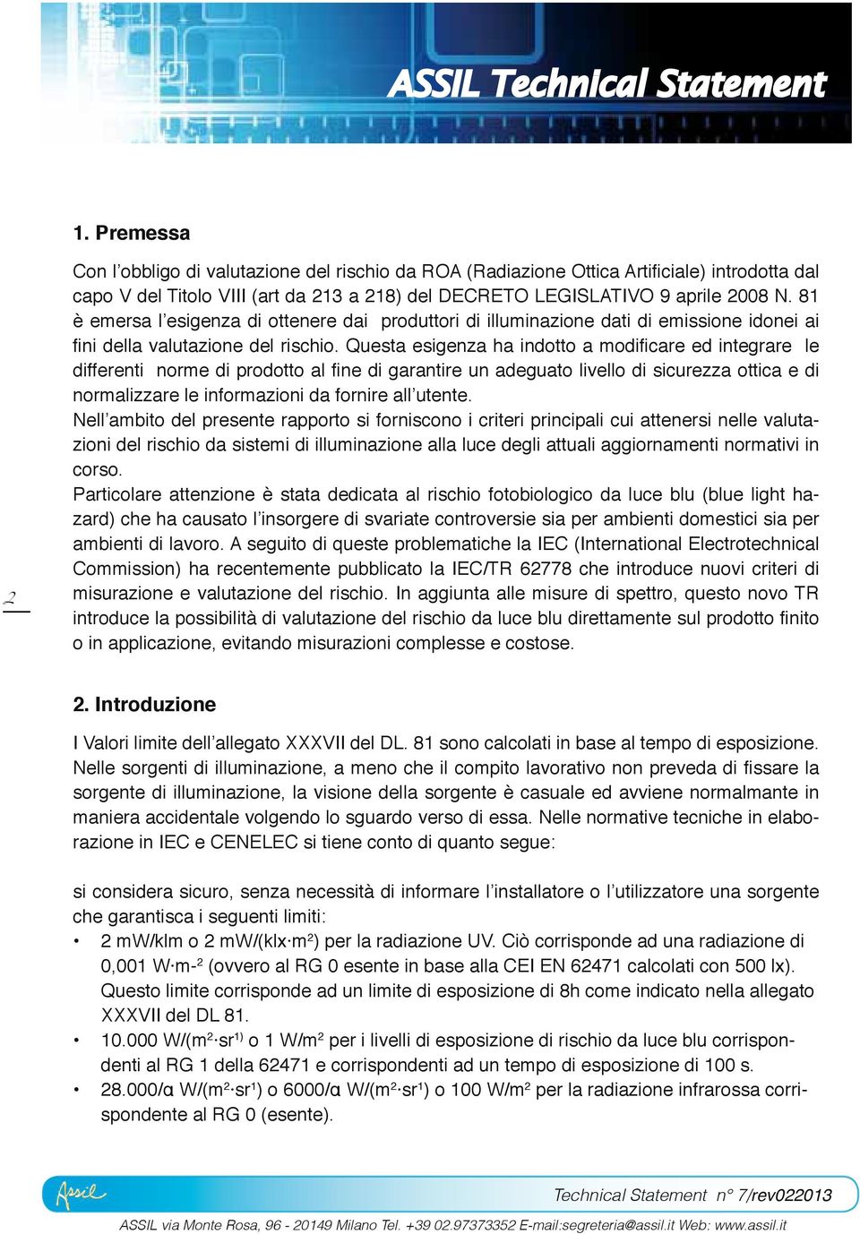 Questa esigenza ha indotto a modificare ed integrare le differenti norme di prodotto al fine di garantire un adeguato livello di sicurezza ottica e di normalizzare le informazioni da fornire all