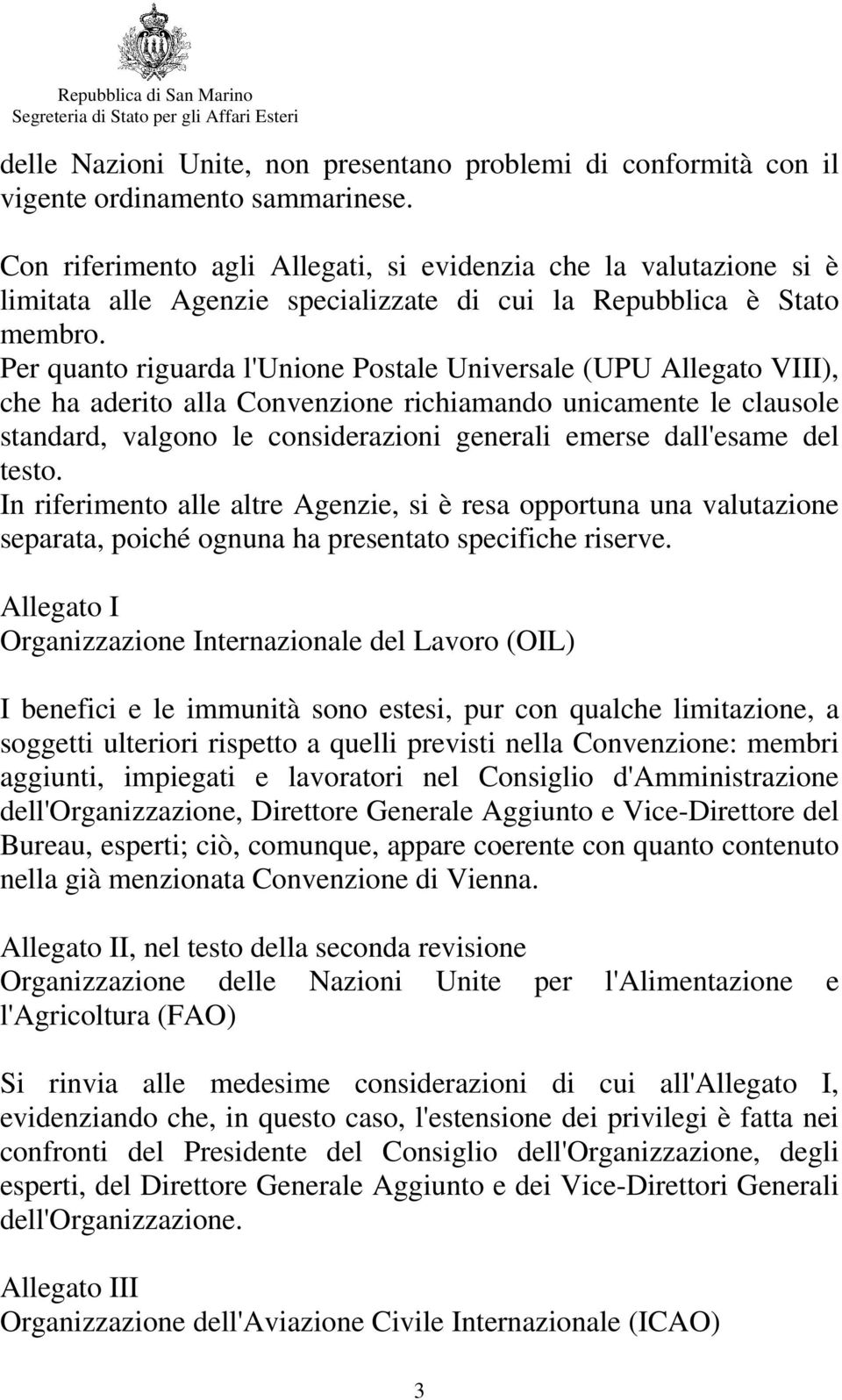 Per quanto riguarda l'unione Postale Universale (UPU Allegato VIII), che ha aderito alla Convenzione richiamando unicamente le clausole standard, valgono le considerazioni generali emerse dall'esame