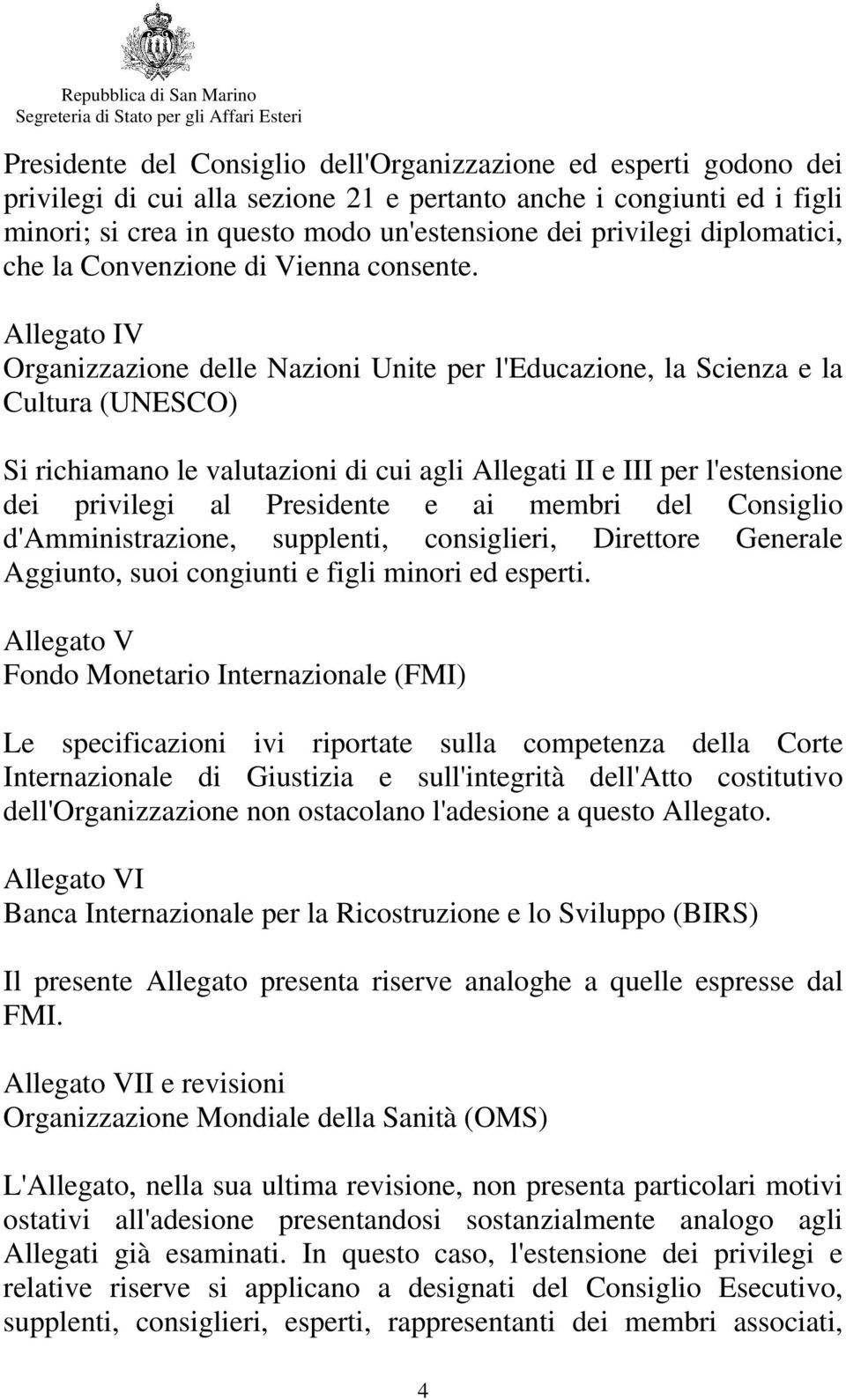 Allegato IV Organizzazione delle Nazioni Unite per l'educazione, la Scienza e la Cultura (UNESCO) Si richiamano le valutazioni di cui agli Allegati II e III per l'estensione dei privilegi al