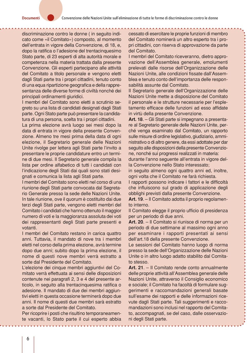 Gli esperti partecipano alle attività del Comitato a titolo personale e vengono eletti dagli Stati parte tra i propri cittadini, tenuto conto di una equa ripartizione geografica e della