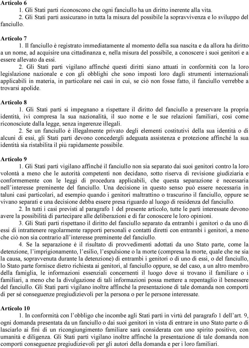 Il fanciullo è registrato immediatamente al momento della sua nascita e da allora ha diritto a un nome, ad acquisire una cittadinanza e, nella misura del possibile, a conoscere i suoi genitori e a