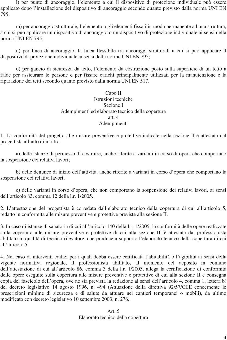 individuale ai sensi della norma UNI EN 795; n) per linea di ancoraggio, la linea flessibile tra ancoraggi strutturali a cui si può applicare il dispositivo di protezione individuale ai sensi della