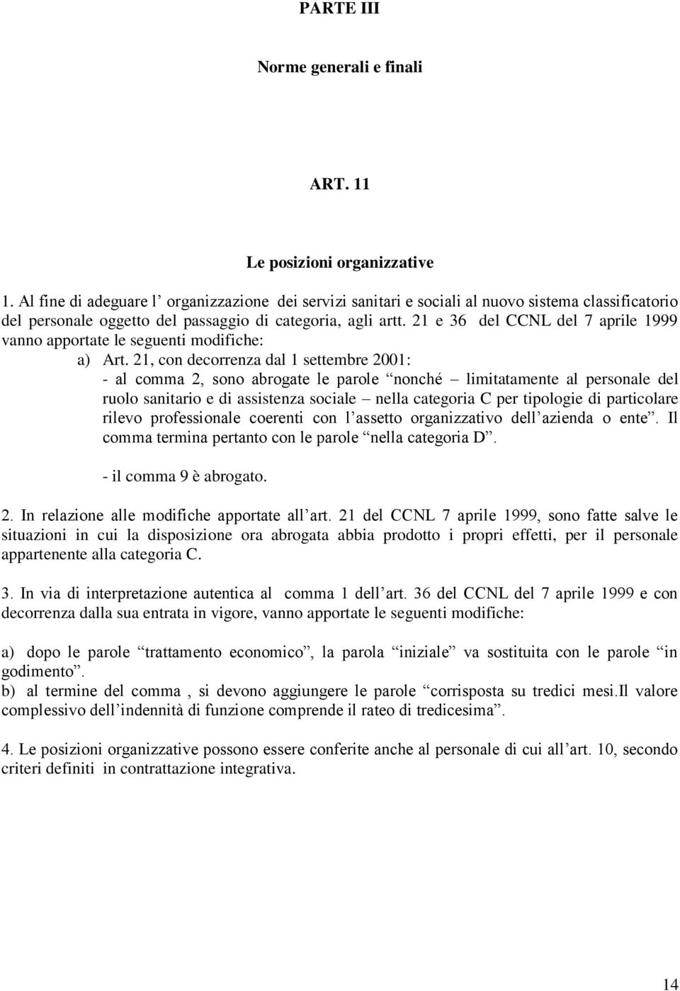 21 e 36 del CCNL del 7 aprile 1999 vanno apportate le seguenti modifiche: a) Art.