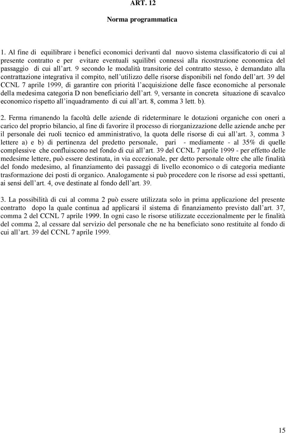 passaggio di cui all art. 9 secondo le modalità transitorie del contratto stesso, è demandato alla contrattazione integrativa il compito, nell utilizzo delle risorse disponibili nel fondo dell art.