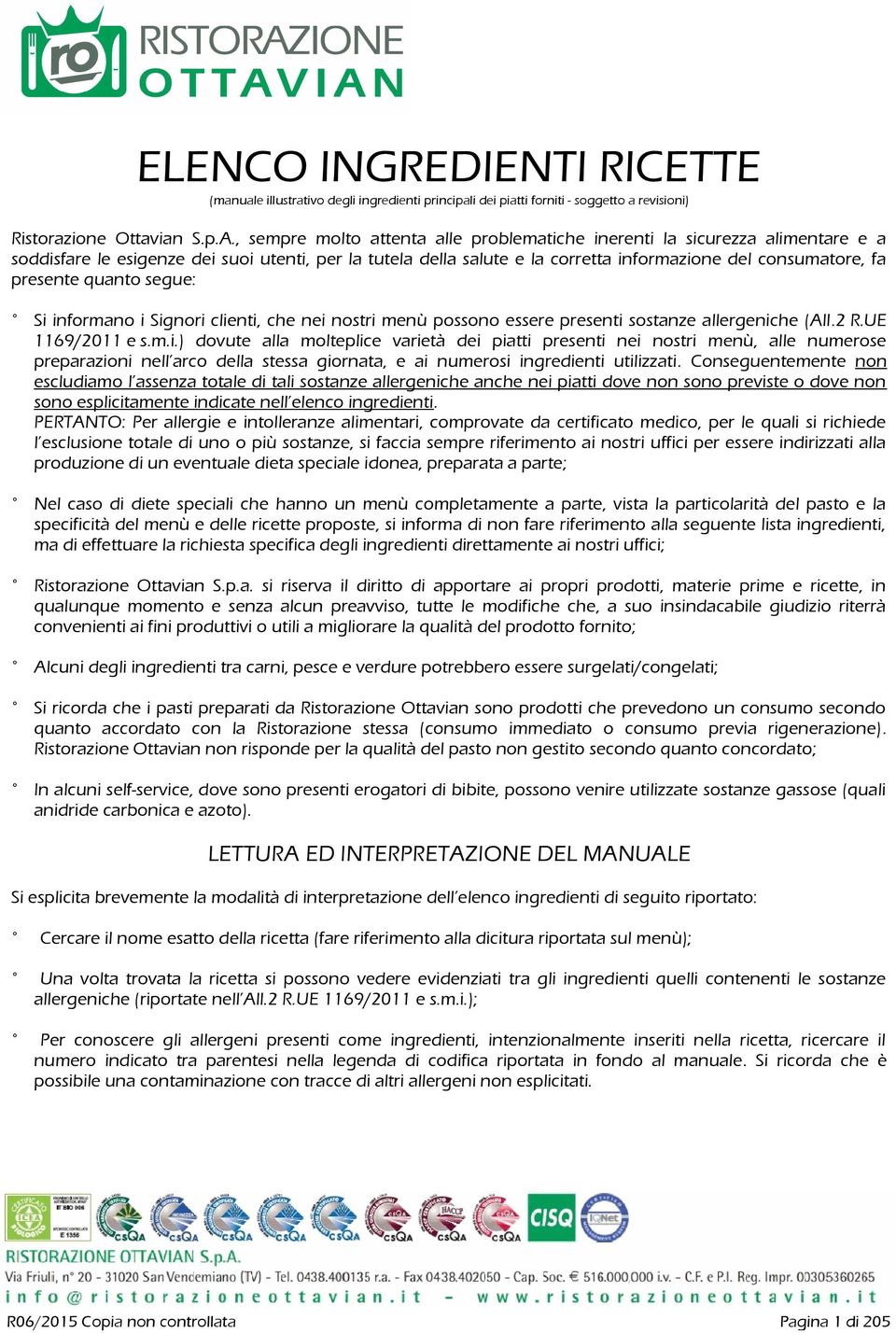 presente quanto segue: Si informano i Signori clienti, che nei nostri menù possono essere presenti sostanze allergeniche (All.2 R.UE 1169/2011 e s.m.i.) dovute alla molteplice varietà dei piatti presenti nei nostri menù, alle numerose preparazioni nell arco della stessa giornata, e ai numerosi ingredienti utilizzati.