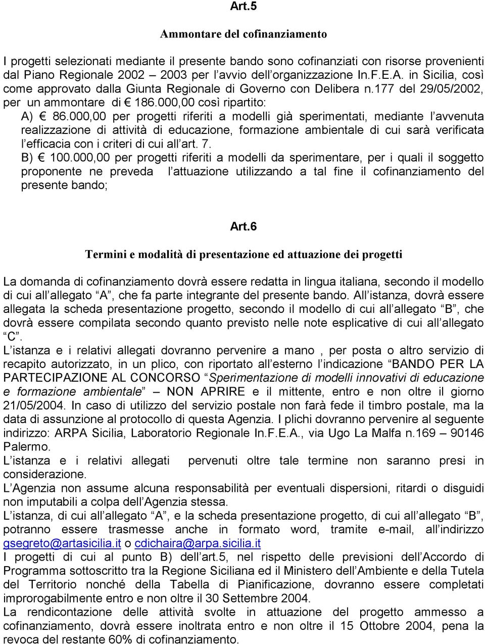 000,00 per progetti riferiti a modelli già sperimentati, mediante l avvenuta realizzazione di attività di educazione, formazione ambientale di cui sarà verificata l efficacia con i criteri di cui all