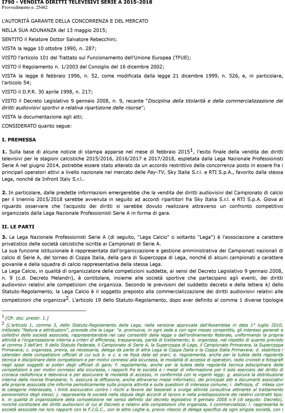 287; VISTO l articolo 101 del Trattato sul Funzionamento dell Unione Europea (TFUE); VISTO il Regolamento n. 1/2003 del Consiglio del 16 dicembre 2002; VISTA la legge 6 febbraio 1996, n.