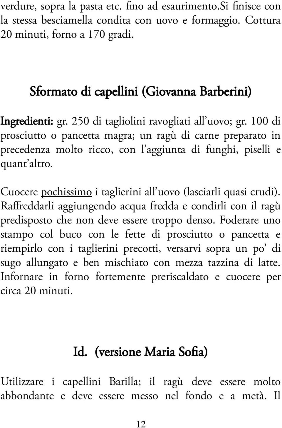 100 di prosciutto o pancetta magra; un ragù di carne preparato in precedenza molto ricco, con l aggiunta di funghi, piselli e quant altro.