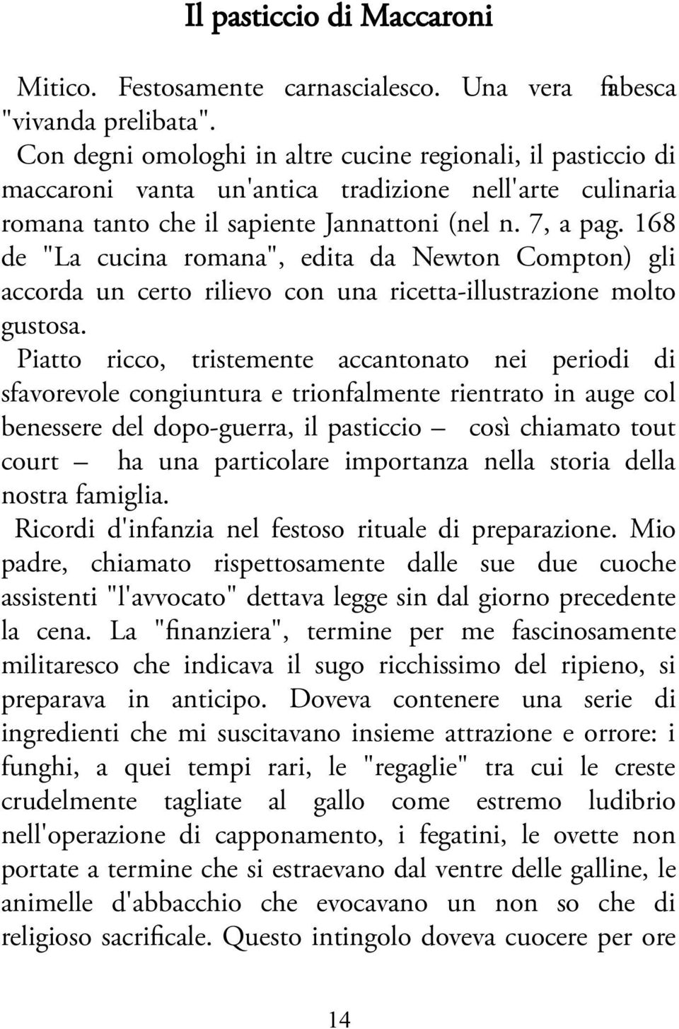 168 de "La cucina romana", edita da Newton Compton) gli accorda un certo rilievo con una ricetta-illustrazione molto gustosa.