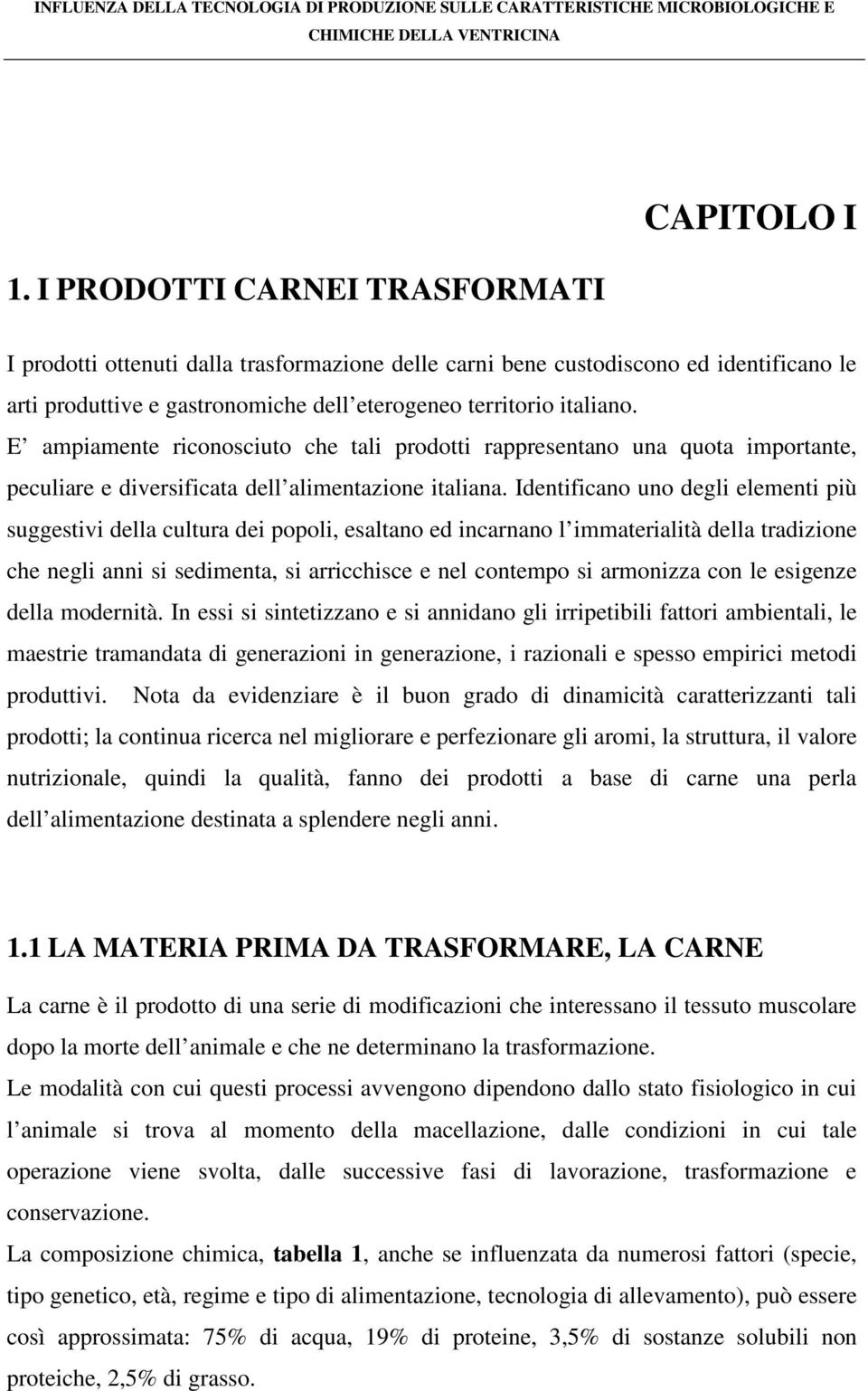 Identificano uno degli elementi più suggestivi della cultura dei popoli, esaltano ed incarnano l immaterialità della tradizione che negli anni si sedimenta, si arricchisce e nel contempo si armonizza