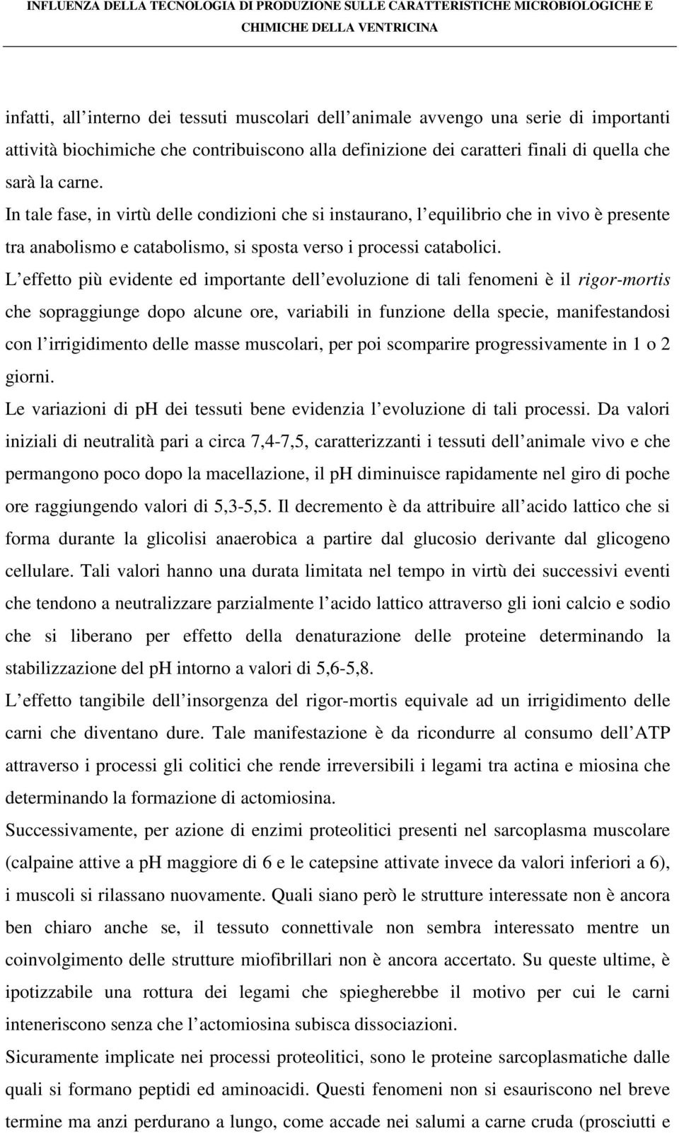 L effetto più evidente ed importante dell evoluzione di tali fenomeni è il rigor-mortis che sopraggiunge dopo alcune ore, variabili in funzione della specie, manifestandosi con l irrigidimento delle