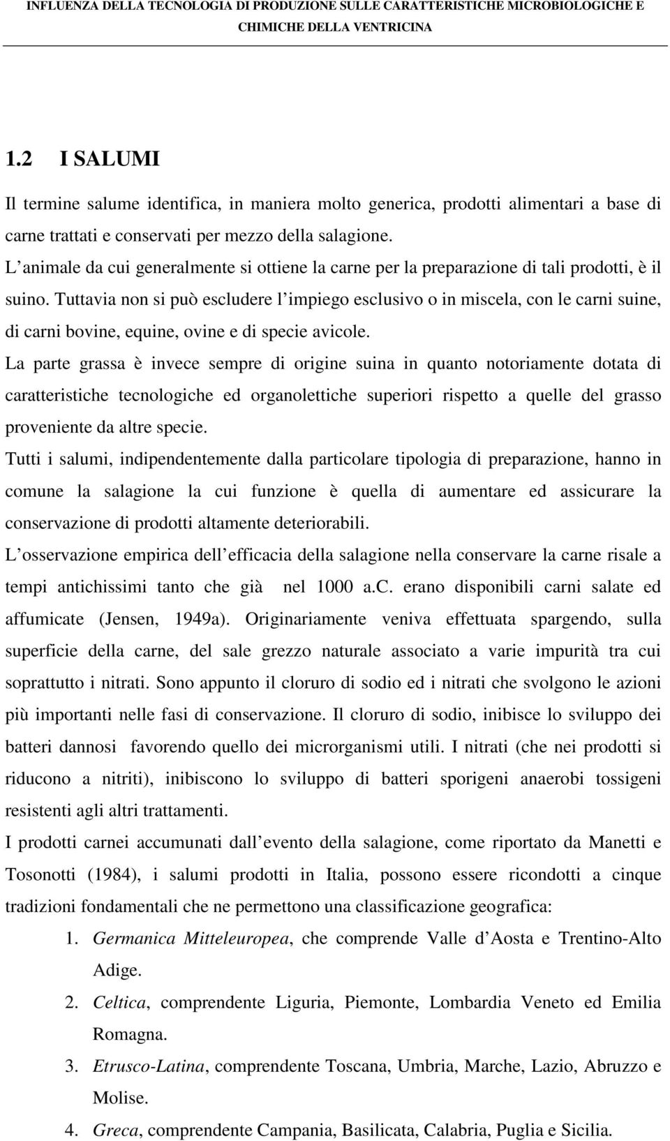 Tuttavia non si può escludere l impiego esclusivo o in miscela, con le carni suine, di carni bovine, equine, ovine e di specie avicole.