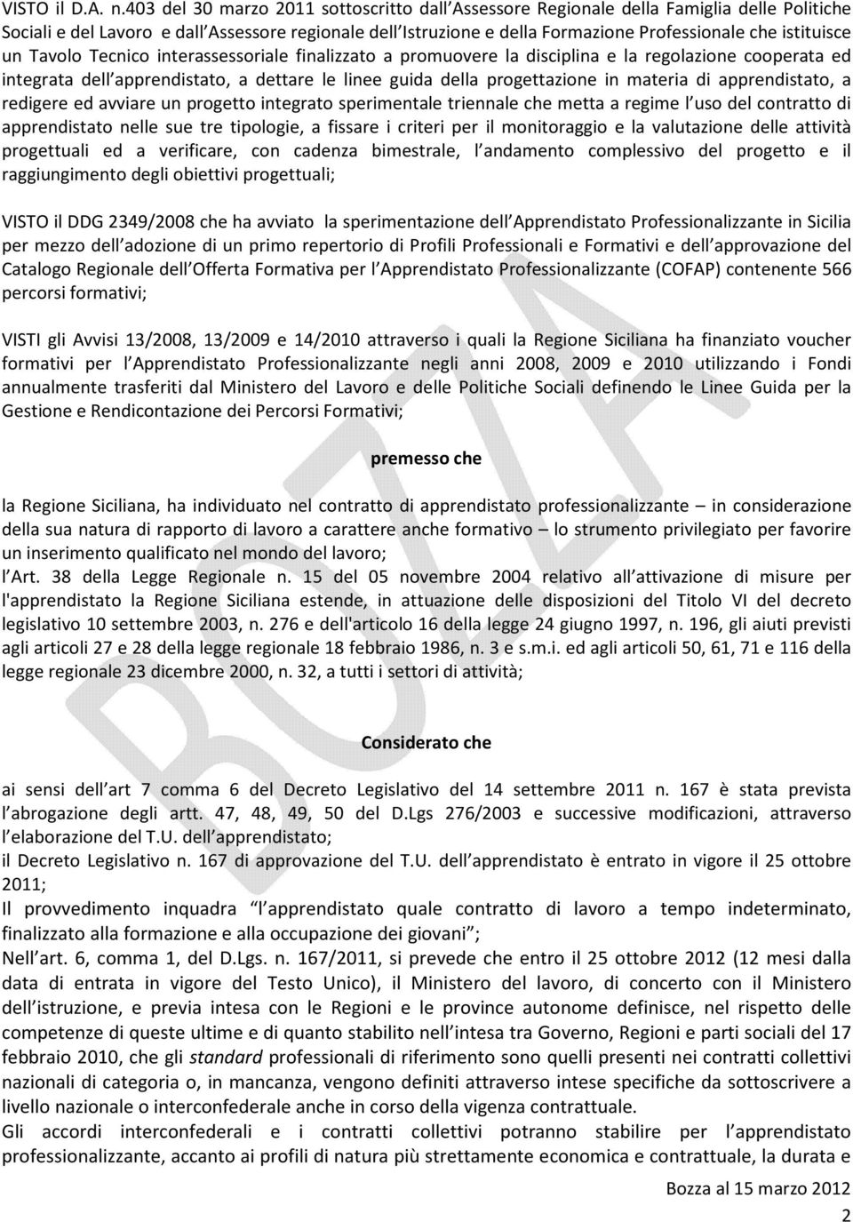 istituisce un Tavolo Tecnico interassessoriale finalizzato a promuovere la disciplina e la regolazione cooperata ed integrata dell apprendistato, a dettare le linee guida della progettazione in