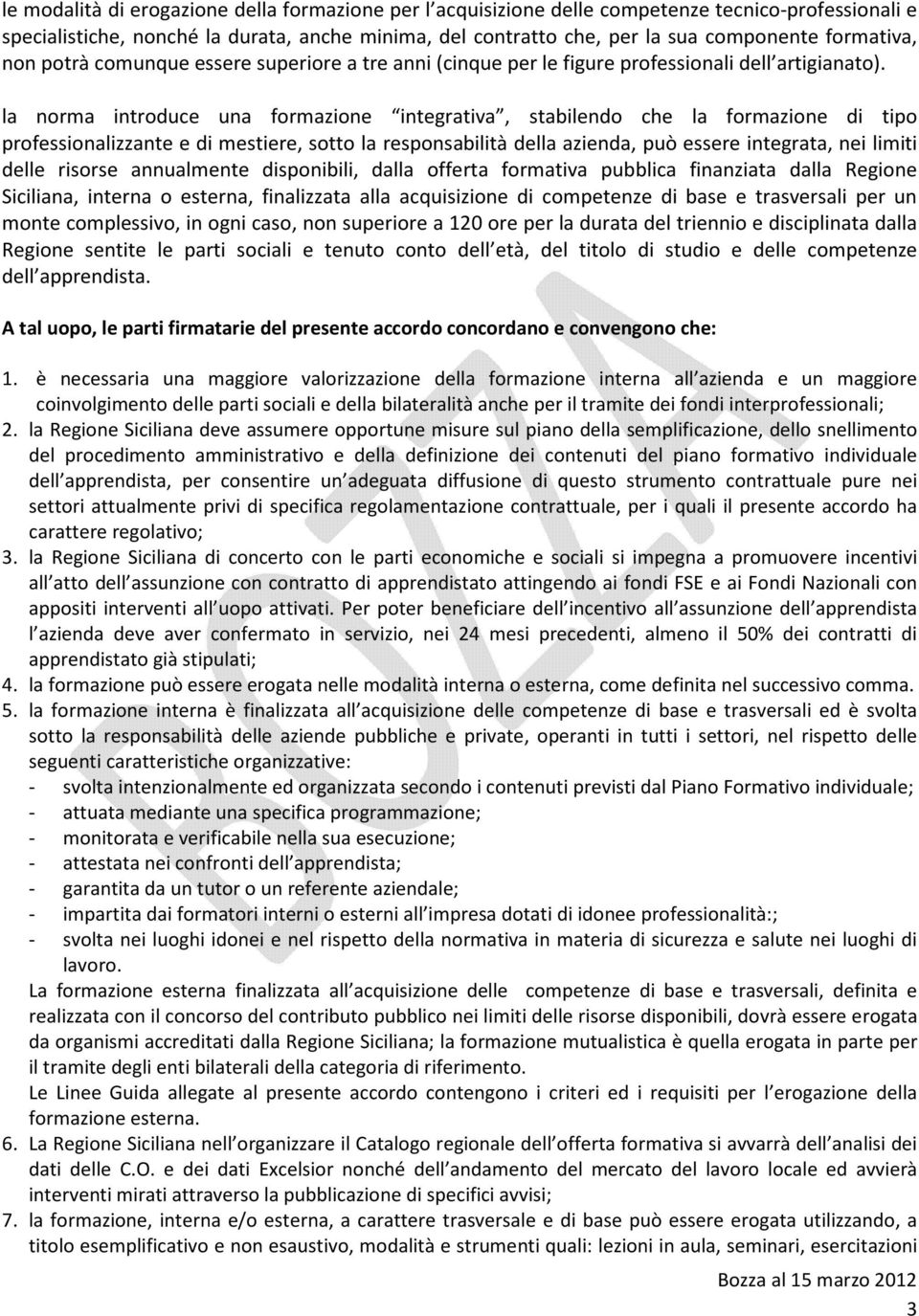 la norma introduce una formazione integrativa, stabilendo che la formazione di tipo professionalizzante e di mestiere, sotto la responsabilità della azienda, può essere integrata, nei limiti delle